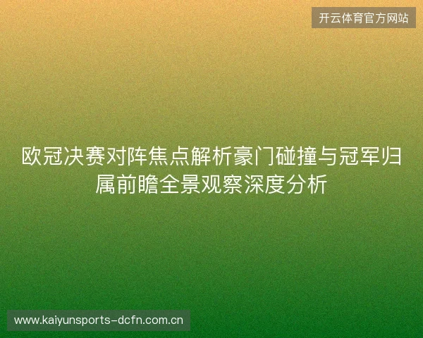 欧冠决赛对阵焦点解析豪门碰撞与冠军归属前瞻全景观察深度分析 欧冠决赛对阵焦点解析豪门碰撞与冠军归属前瞻全景观察深度分析